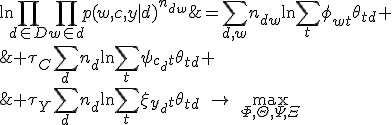  \ln \prod_{d\in D}\prod_{w\in d} p(w,c,y | d)^{n_{dw}} &= \sum_{d,w} n_{dw} \ln \sum_t \phi_{wt} \theta_{td} + {}\\&+ \tau_C \sum_{d} n_{d} \ln \sum_t \psi_{c_d t} \theta_{td} + {}\\&+ \tau_Y \sum_{d} n_{d} \ln \sum_t \xi_{y_d t} \theta_{td} \;\to\; \max_{\Phi,\Theta,\Psi,\Xi}
